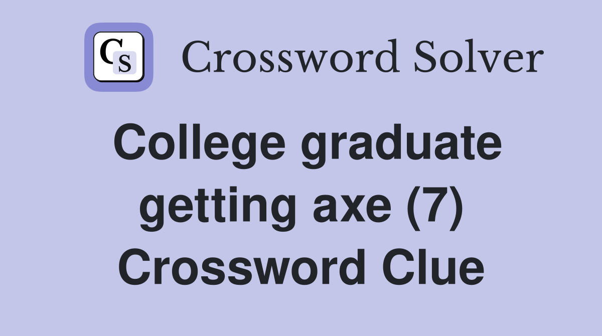 College graduate getting axe (7) Crossword Clue