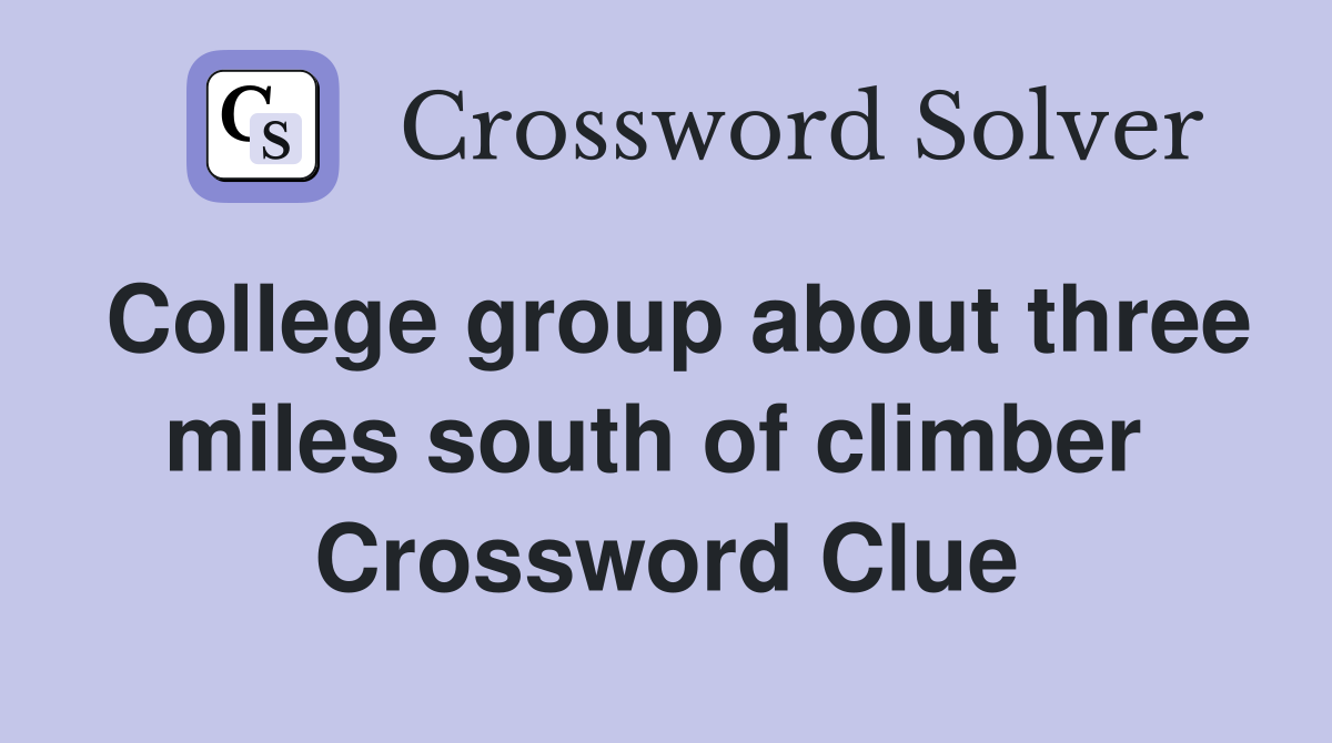 College group about three miles south of climber  Crossword Clue