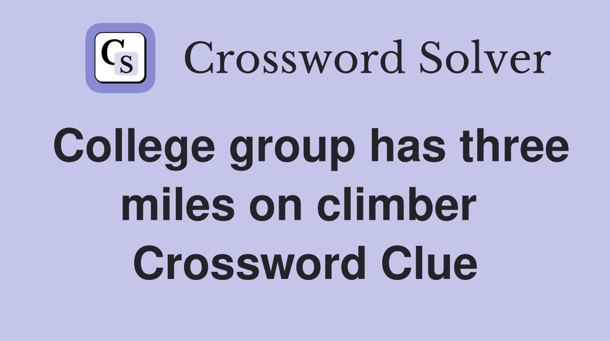 College group has three miles on climber  Crossword Clue