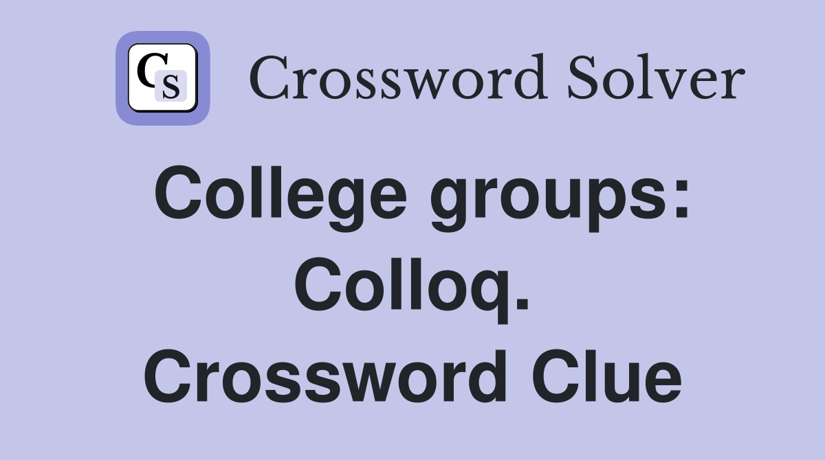College groups: Colloq. Crossword Clue
