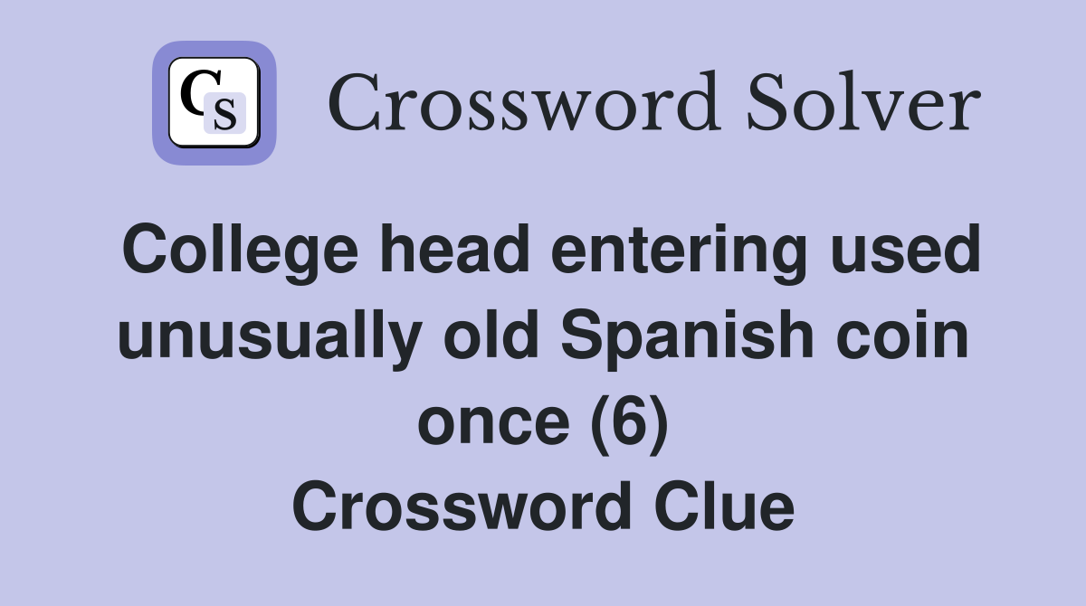 College head entering used unusually old Spanish coin once (6) Crossword Clue