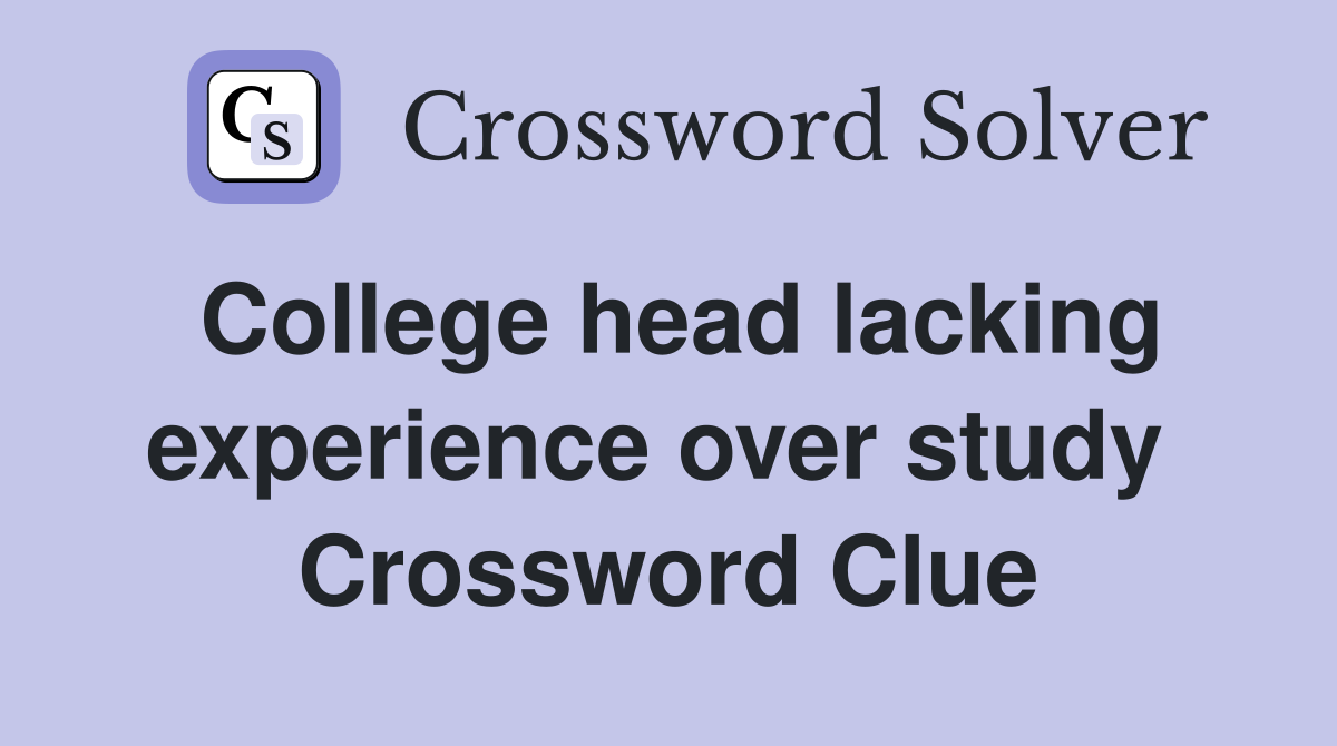 College head lacking experience over study  Crossword Clue