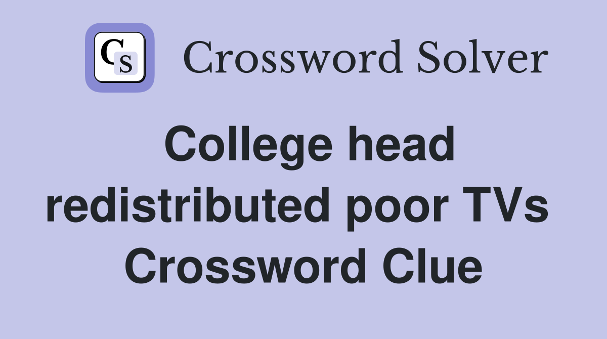 College head redistributed poor TVs  Crossword Clue