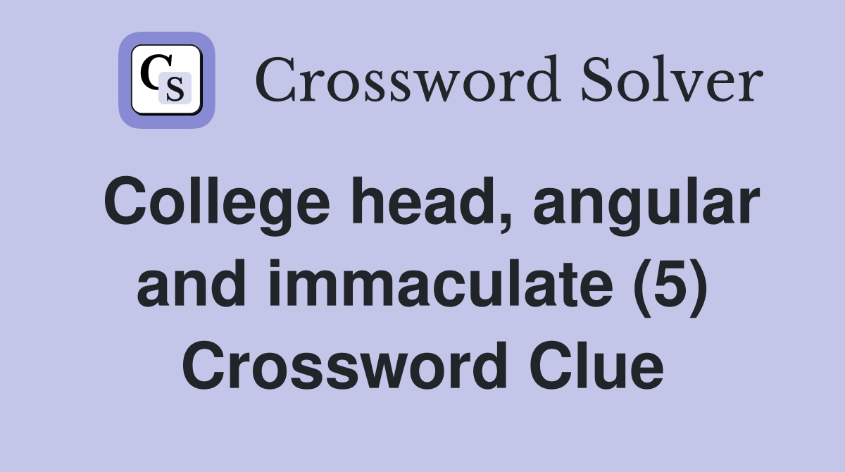 College head, angular and immaculate (5) Crossword Clue