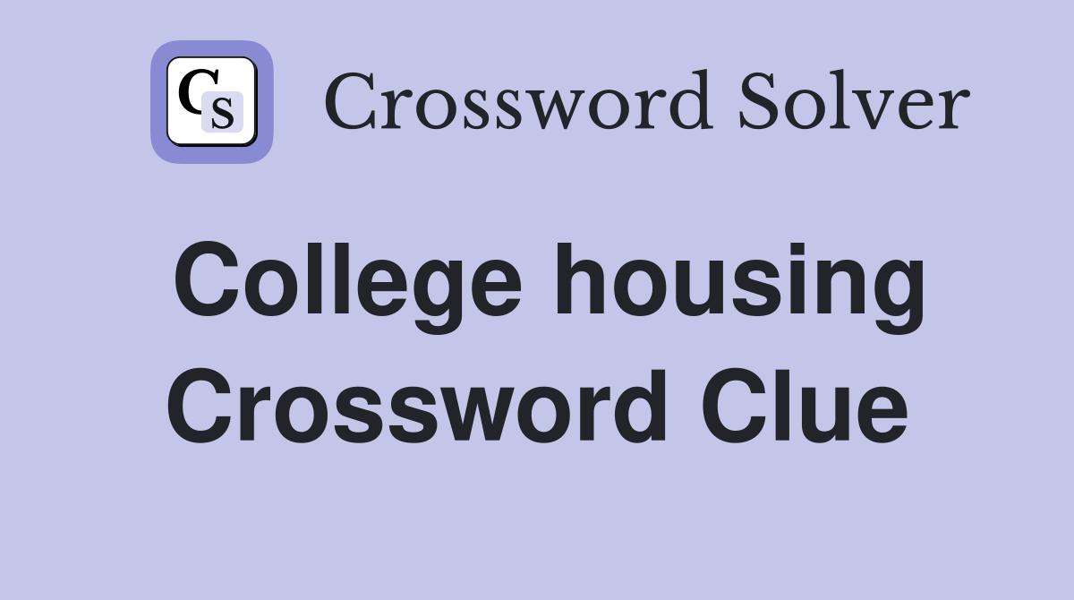 College housing Crossword Clue