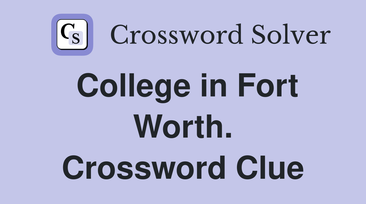 College in Fort Worth. Crossword Clue