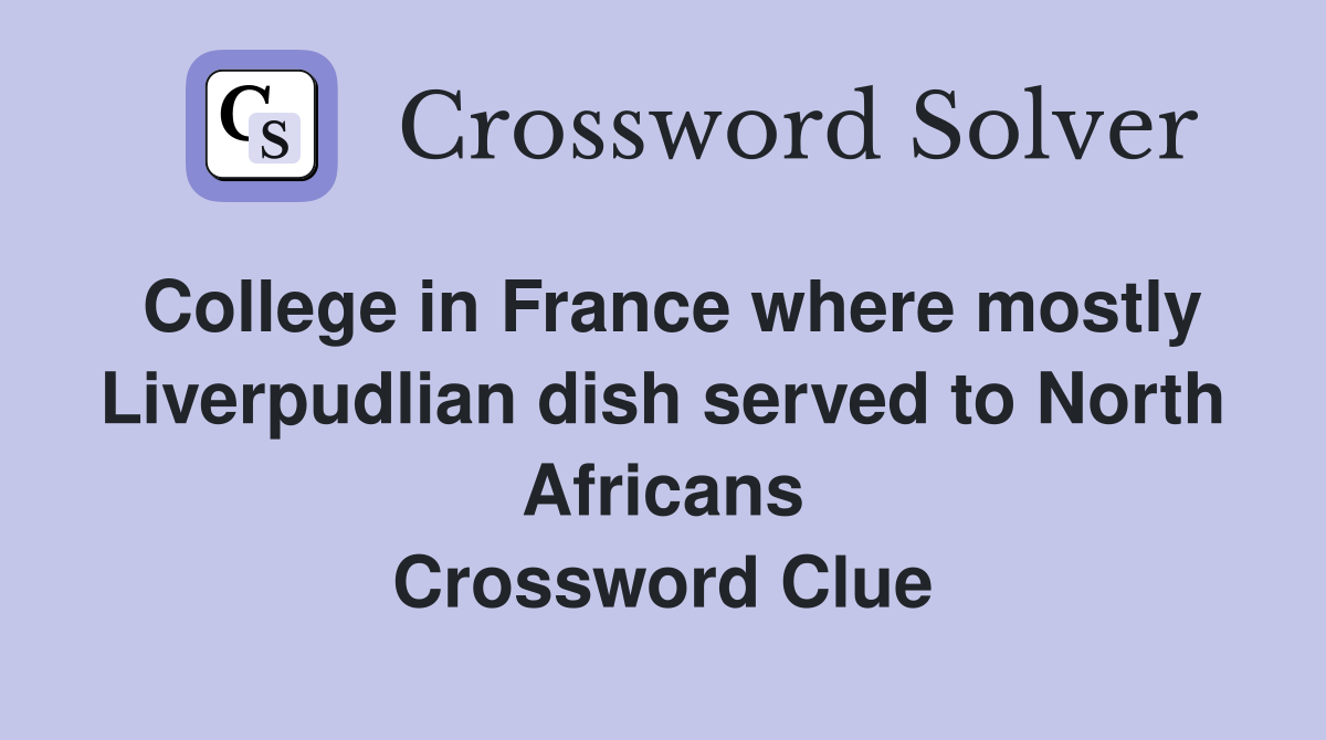 College in France where mostly Liverpudlian dish served to North Africans Crossword Clue