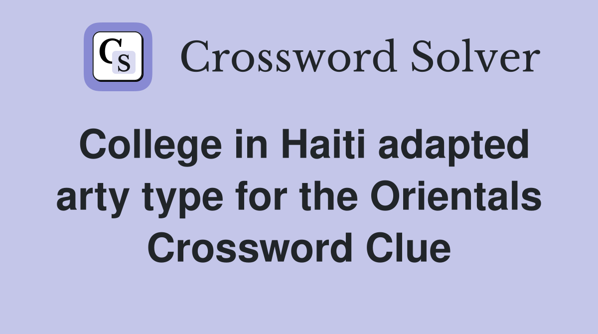 College in Haiti adapted arty type for the Orientals Crossword Clue