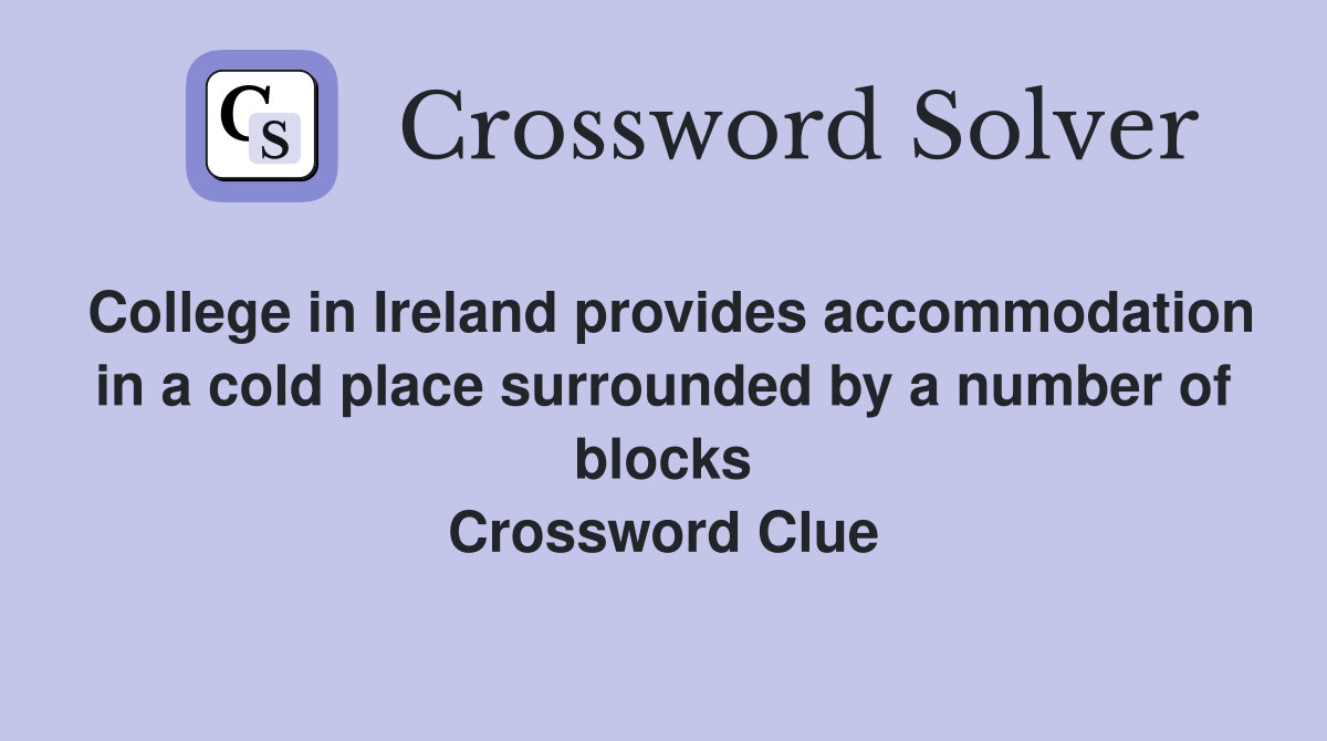 College in Ireland provides accommodation in a cold place surrounded by a number of blocks Crossword Clue