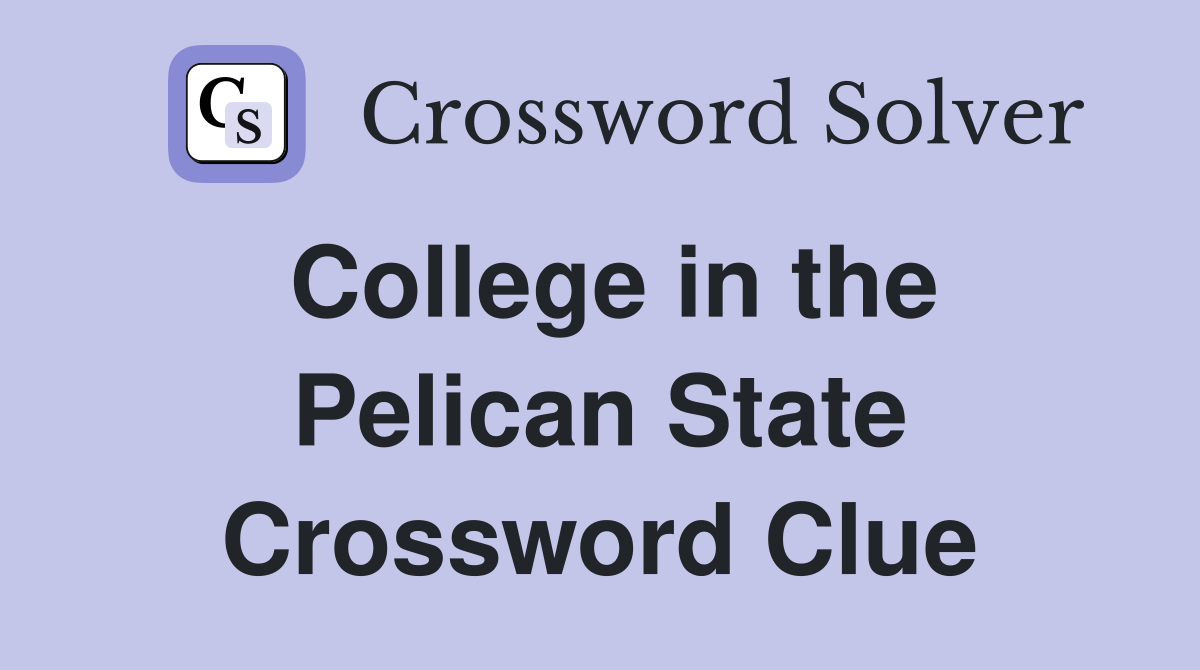 College in the Pelican State Crossword Clue