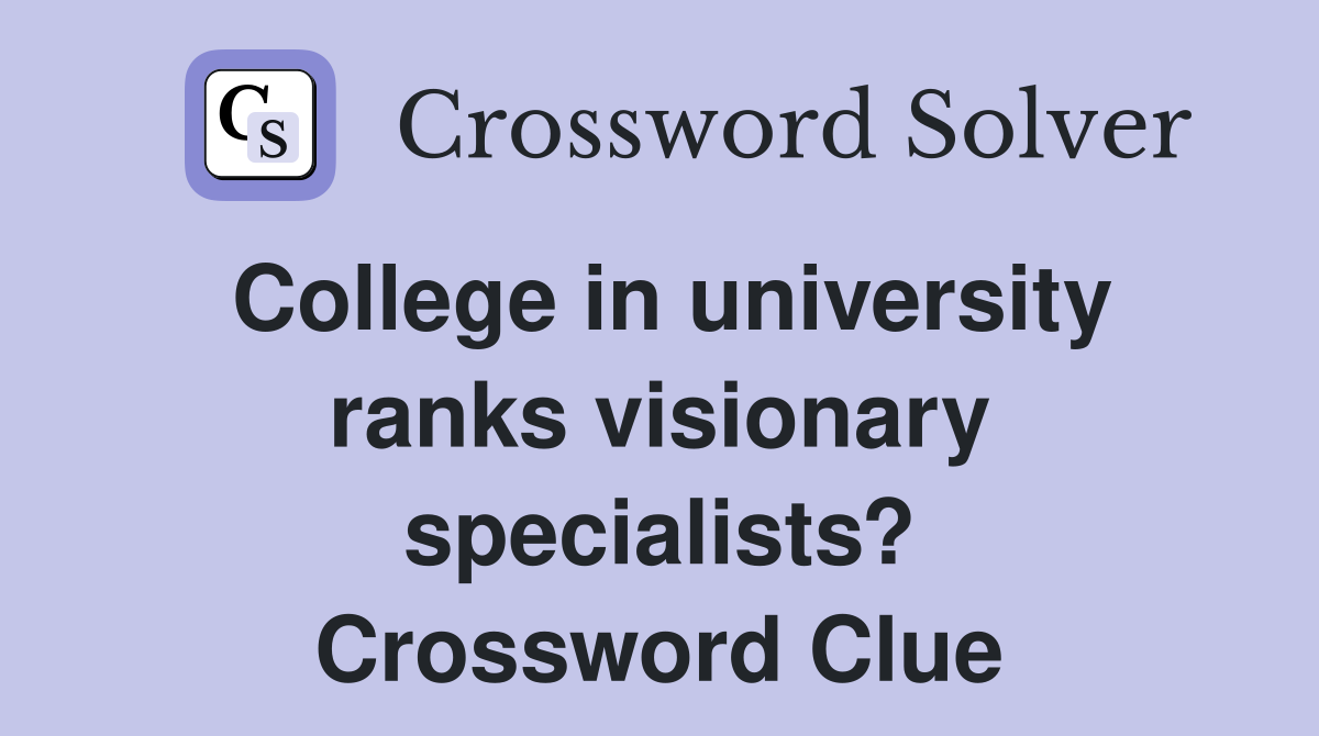 College in university ranks visionary specialists? Crossword Clue