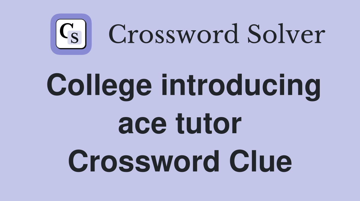 College introducing ace tutor Crossword Clue
