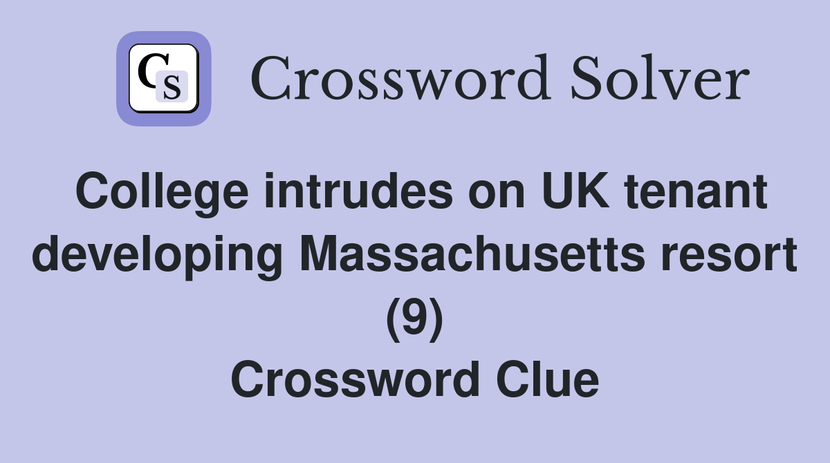 College intrudes on UK tenant developing Massachusetts resort (9) Crossword Clue