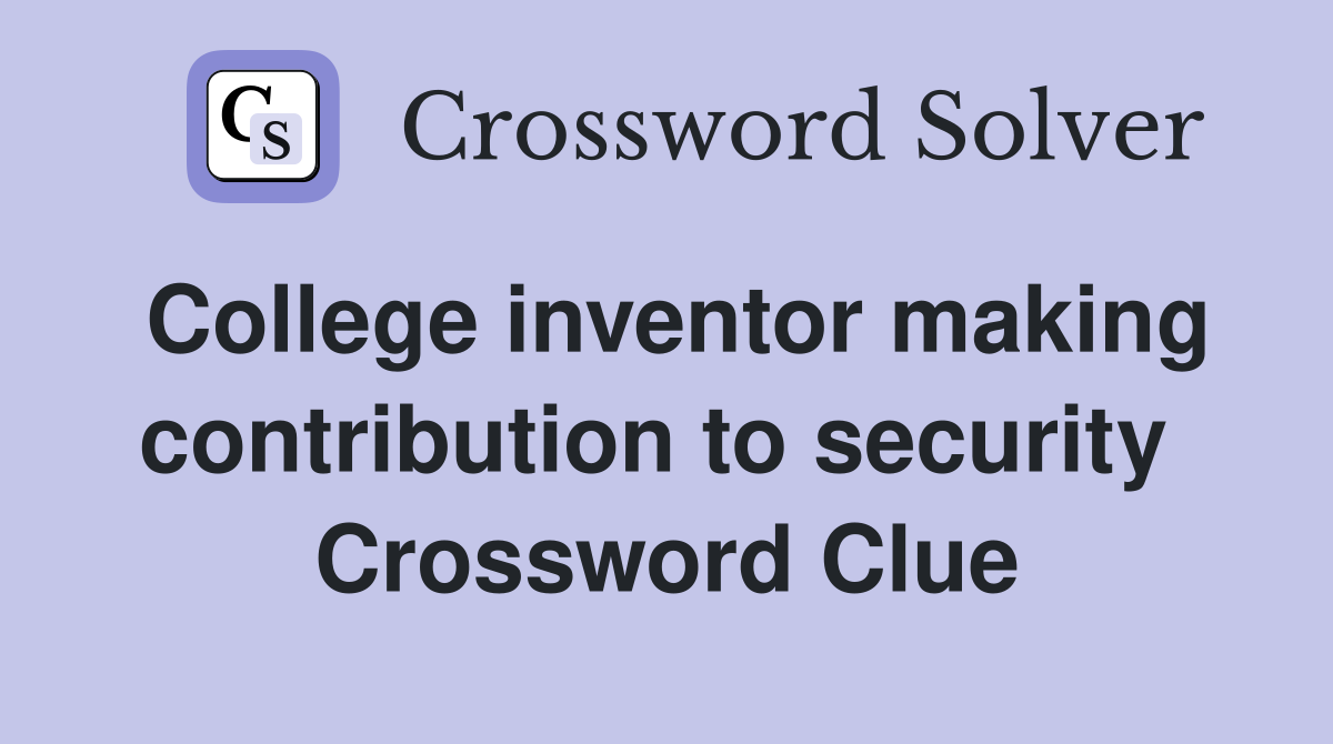 College inventor making contribution to security  Crossword Clue