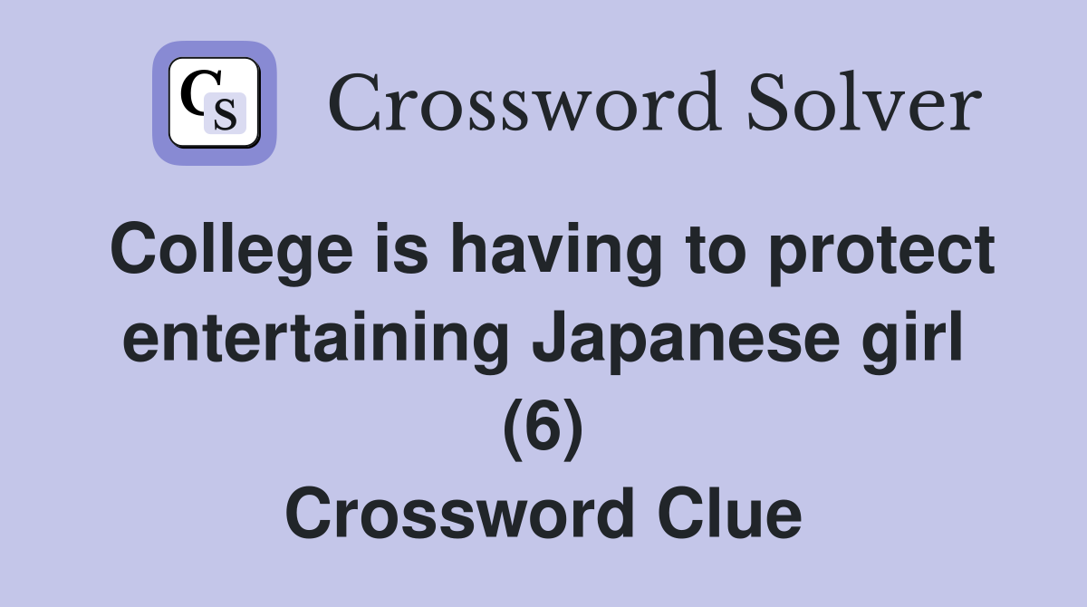 College is having to protect entertaining Japanese girl (6) Crossword Clue