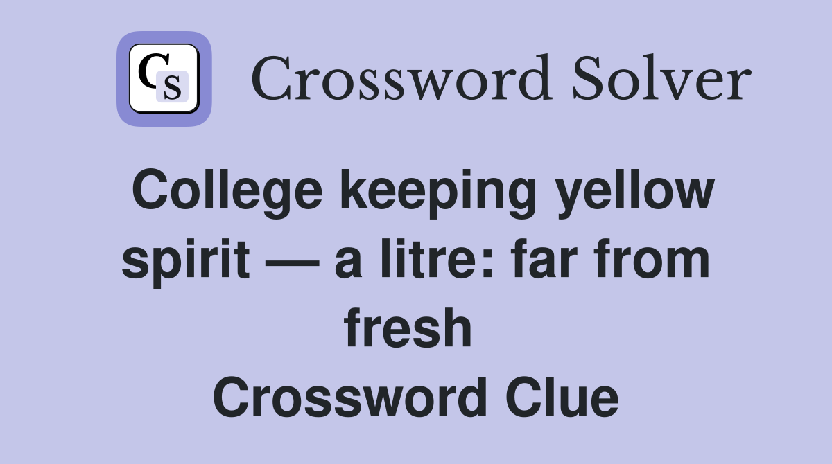 College keeping yellow spirit — a litre: far from fresh  Crossword Clue