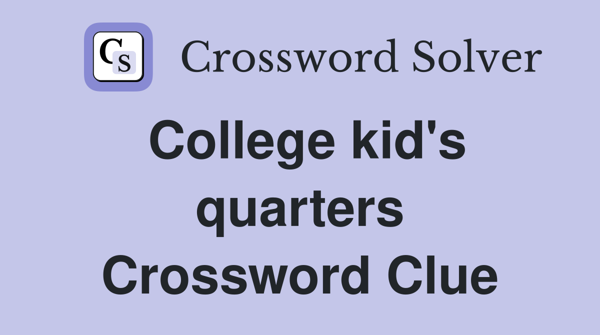 College kid's quarters Crossword Clue