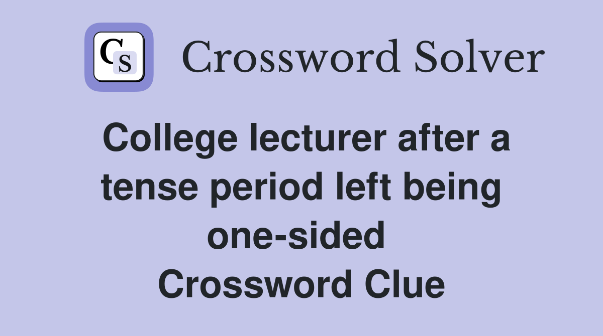 College lecturer after a tense period left being one-sided  Crossword Clue