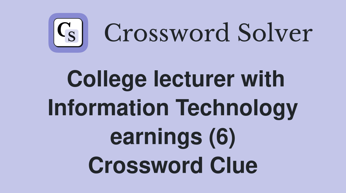 College lecturer with Information Technology earnings (6) Crossword Clue