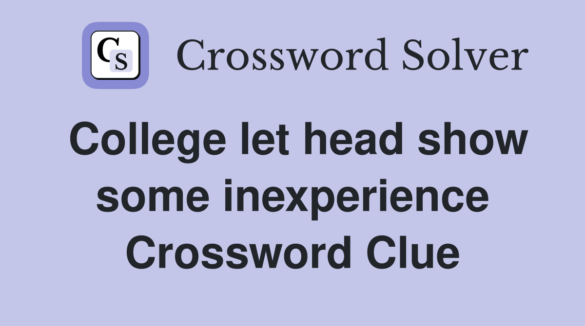 College let head show some inexperience Crossword Clue
