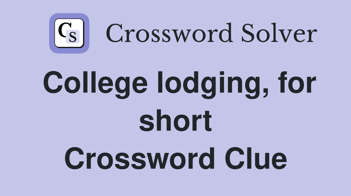 College lodging, for short Crossword Clue