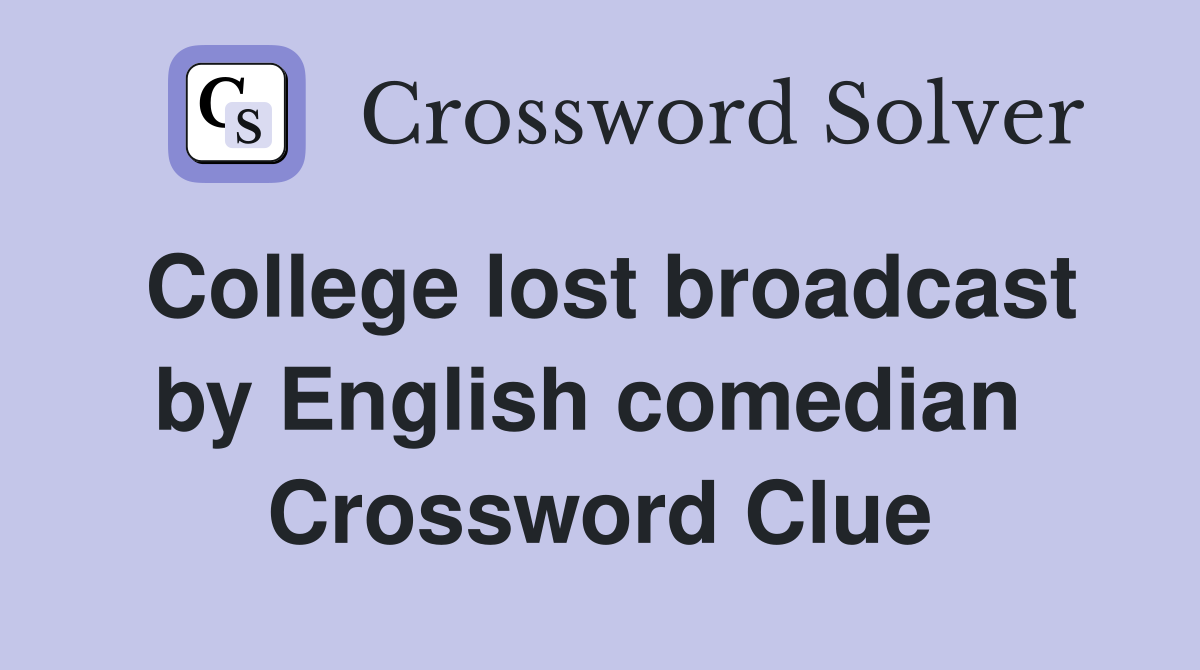 College lost broadcast by English comedian  Crossword Clue