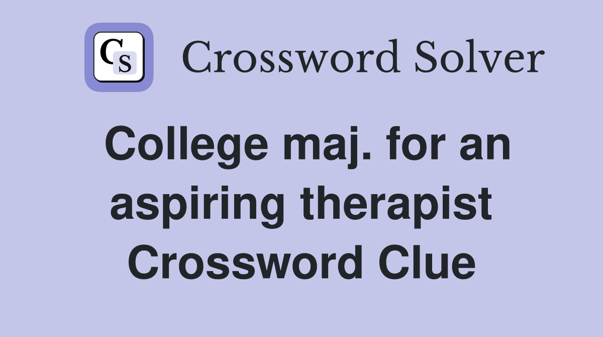 College maj. for an aspiring therapist Crossword Clue