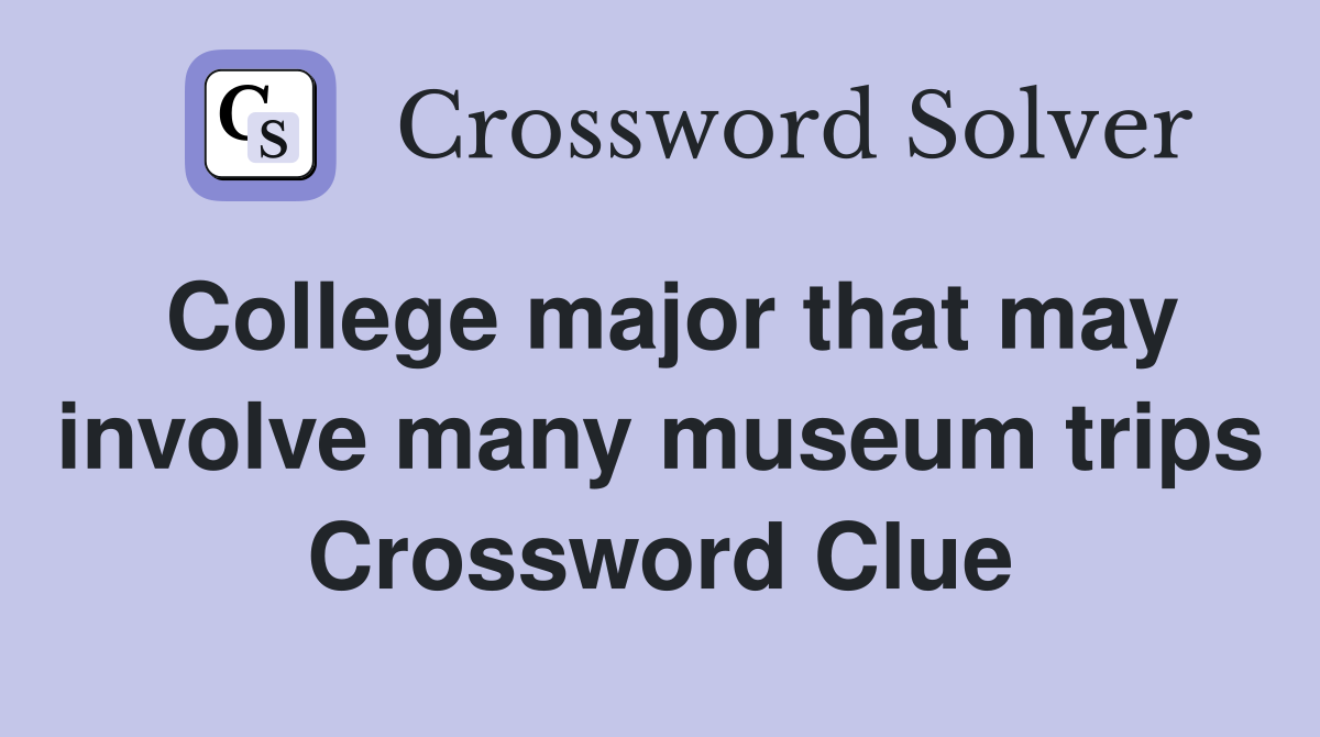 College major that may involve many museum trips Crossword Clue