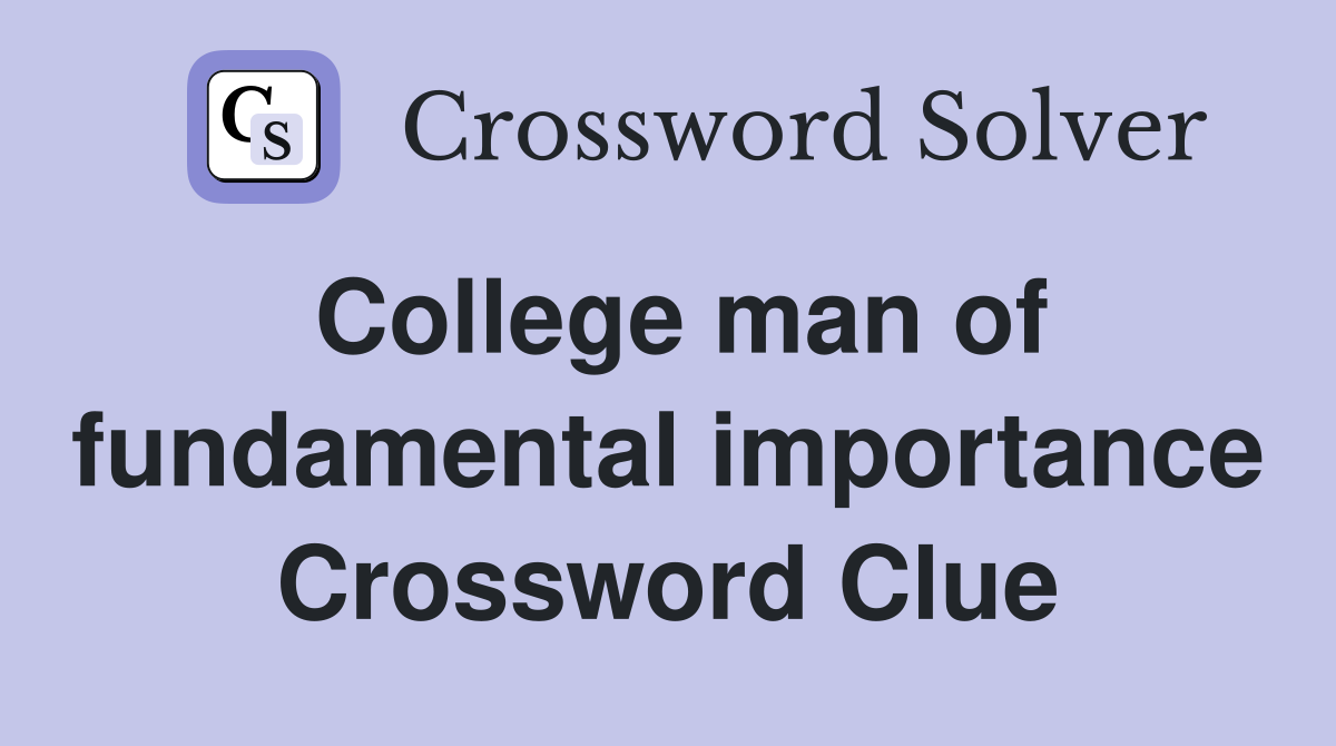 College man of fundamental importance Crossword Clue