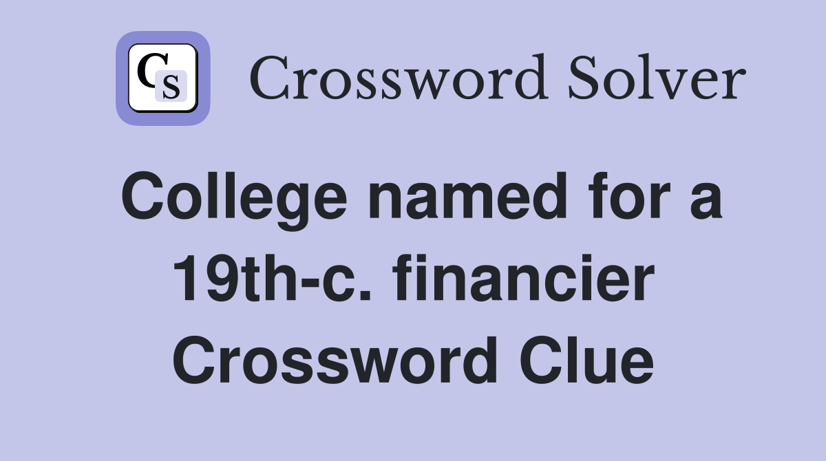 College named for a 19th-c. financier Crossword Clue