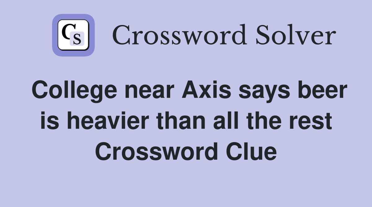 College near Axis says beer is heavier than all the rest Crossword Clue