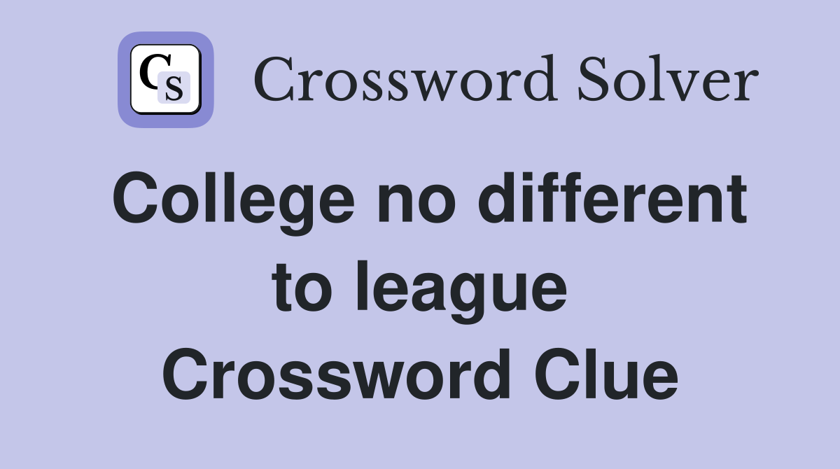 College no different to league Crossword Clue