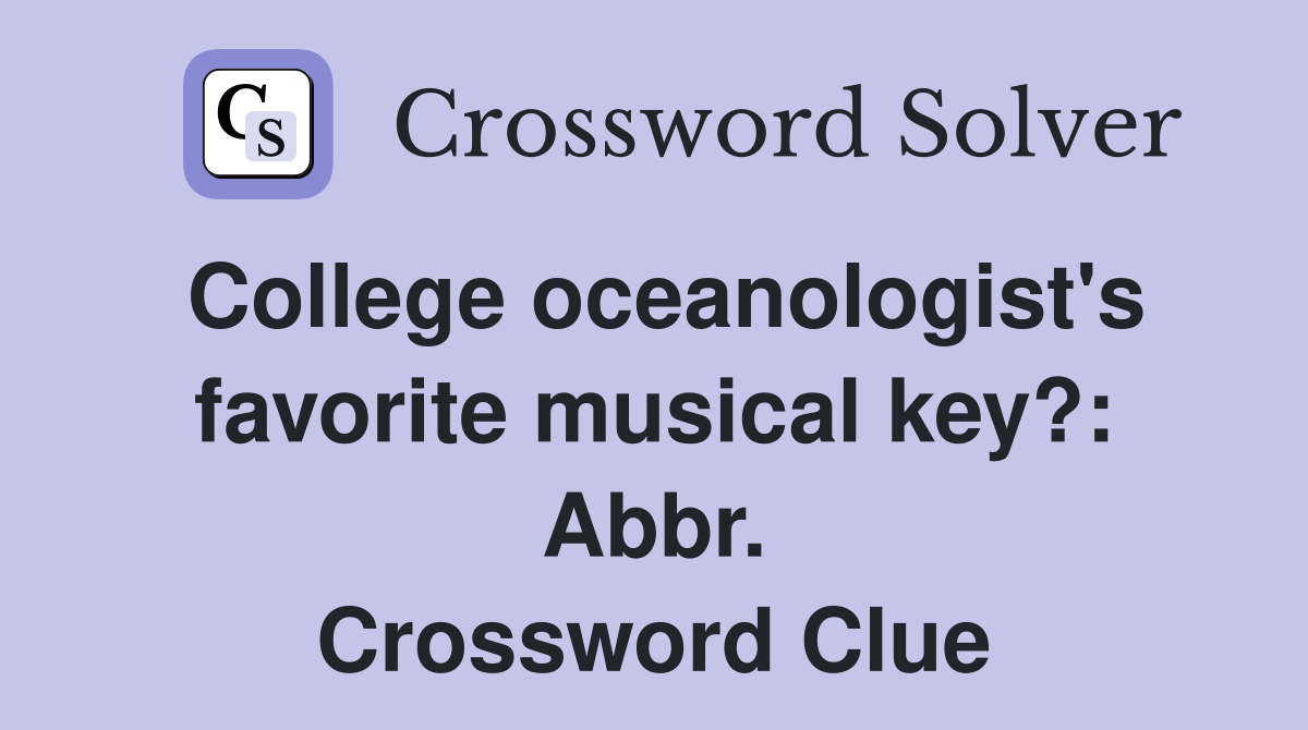 College oceanologist's favorite musical key?: Abbr. Crossword Clue