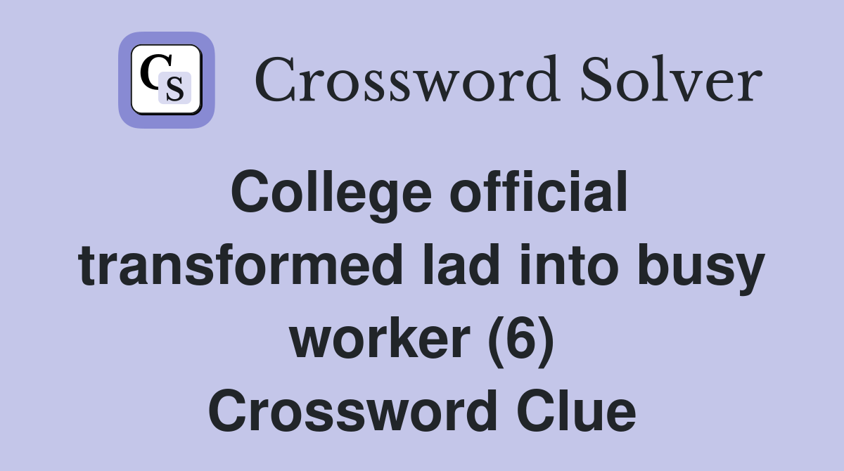 College official transformed lad into busy worker (6) Crossword Clue