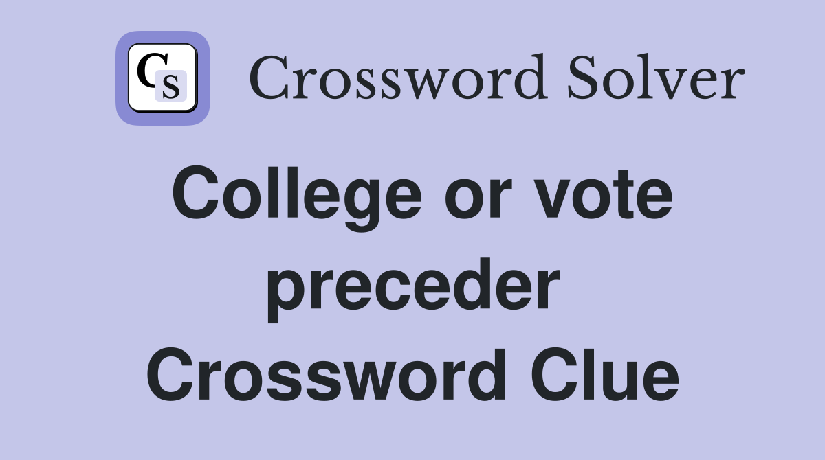 College or vote preceder Crossword Clue