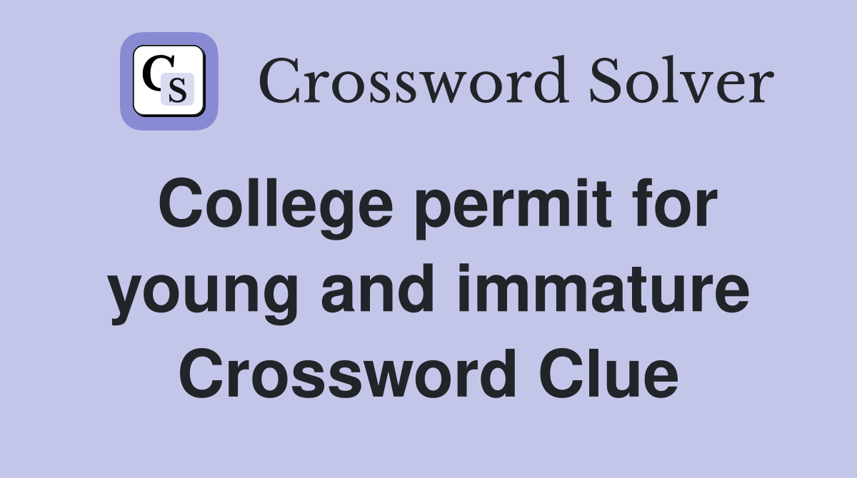 College permit for young and immature Crossword Clue