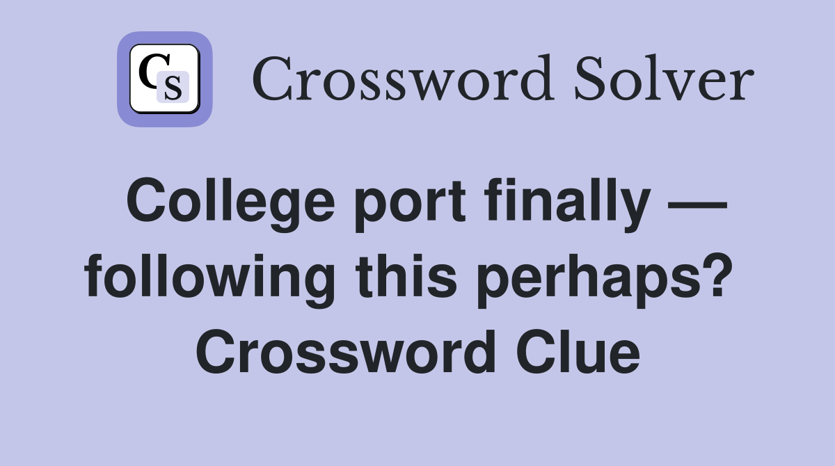 College port finally — following this perhaps?  Crossword Clue