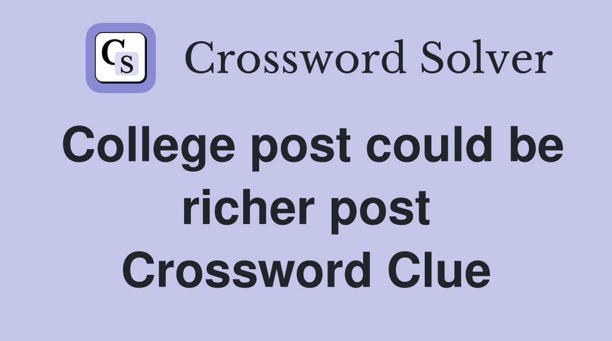 College post could be richer post Crossword Clue