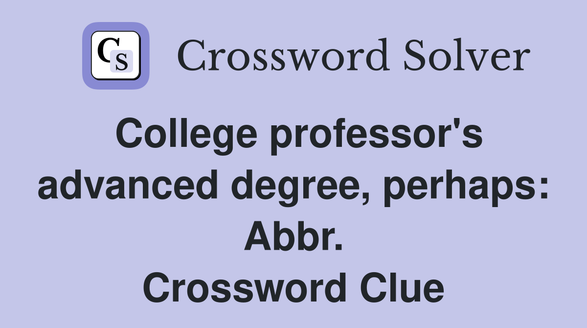 College professor's advanced degree, perhaps: Abbr. Crossword Clue
