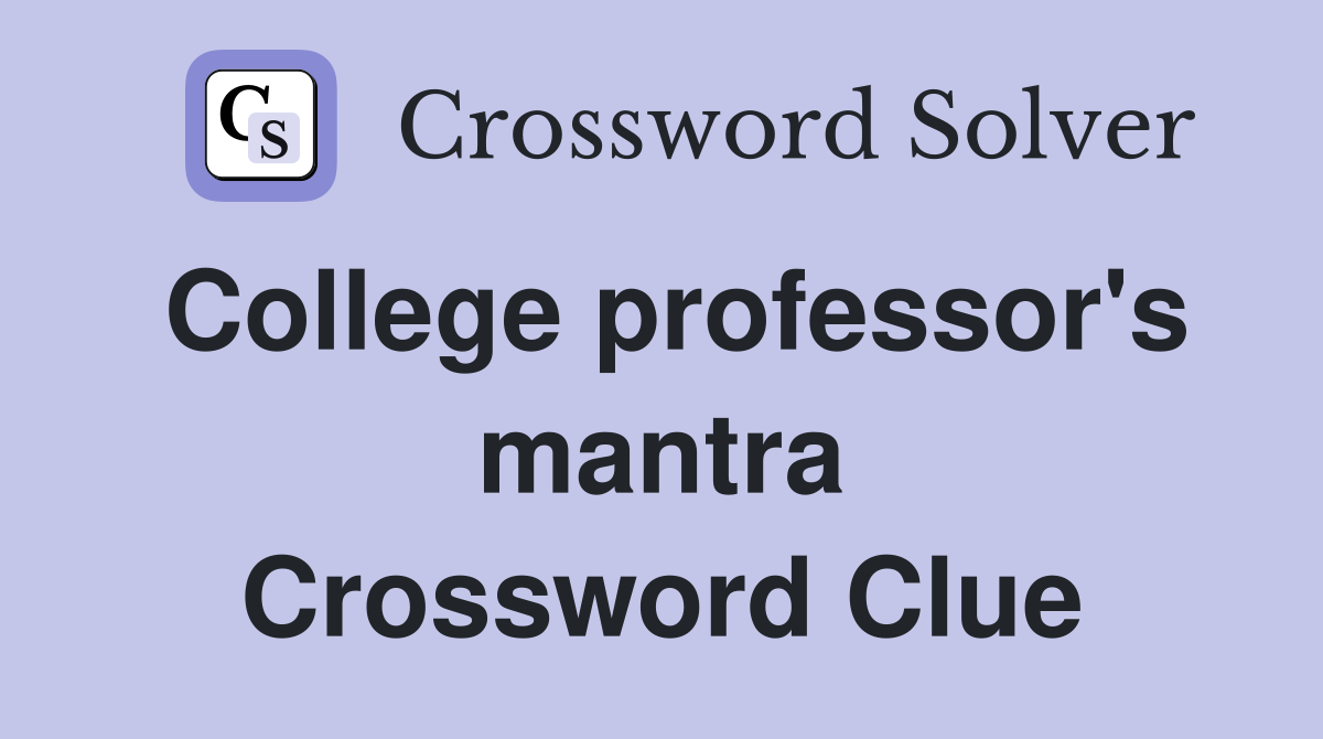 College professor's mantra Crossword Clue