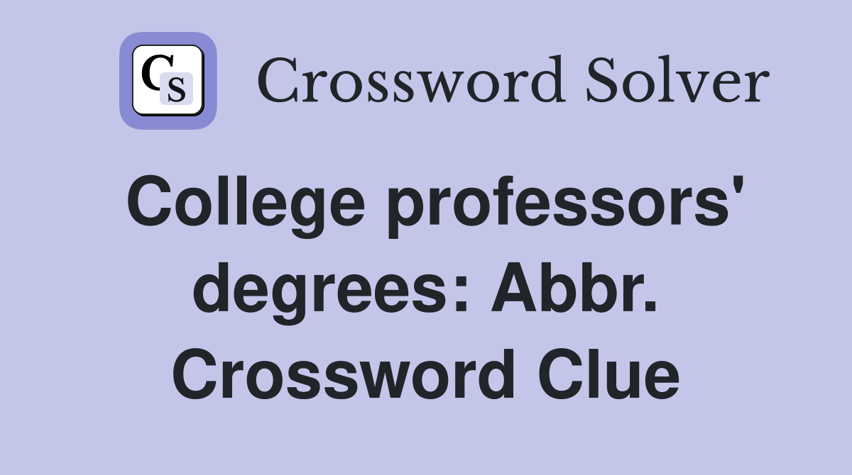 College professors' degrees: Abbr. Crossword Clue