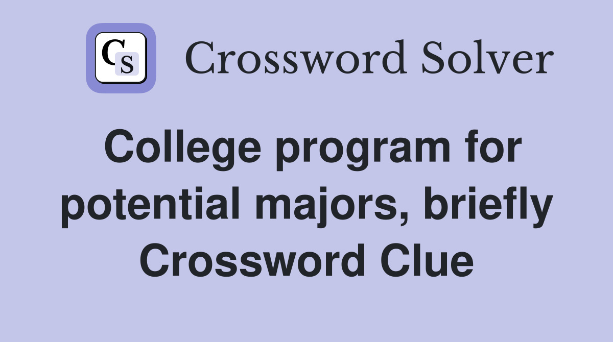 College program for potential majors, briefly Crossword Clue