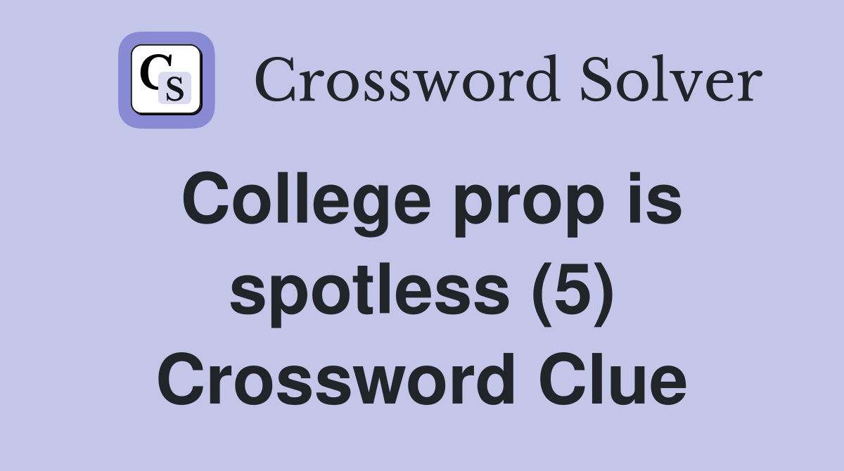 College prop is spotless (5) Crossword Clue