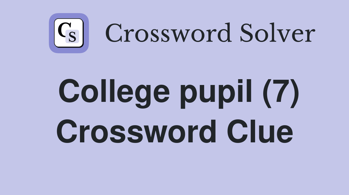 College pupil (7) Crossword Clue