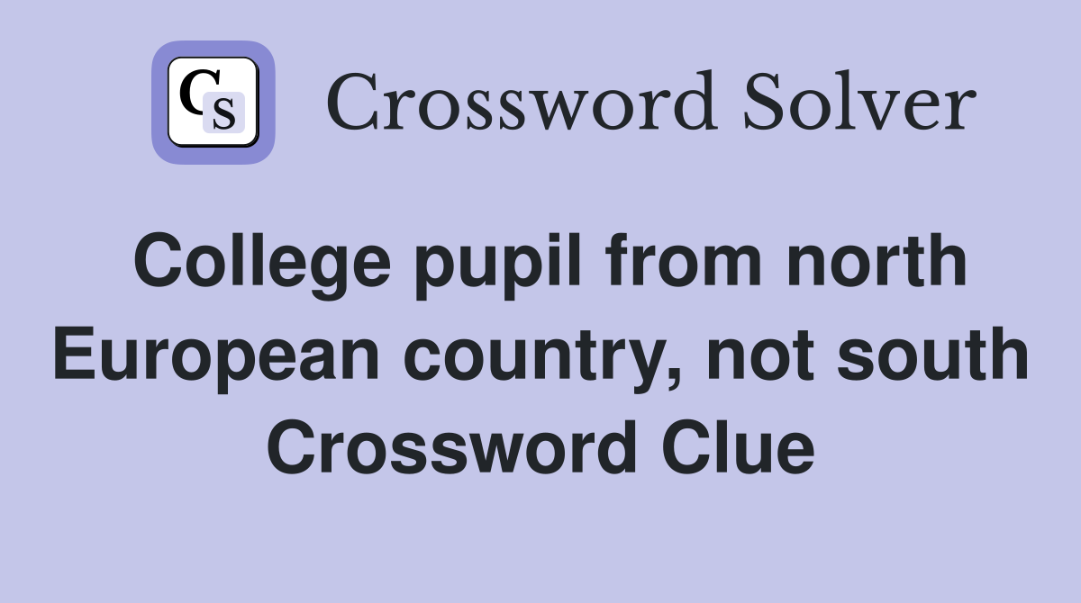 College pupil from north European country, not south Crossword Clue
