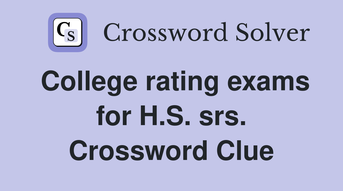 College rating exams for H.S. srs. Crossword Clue