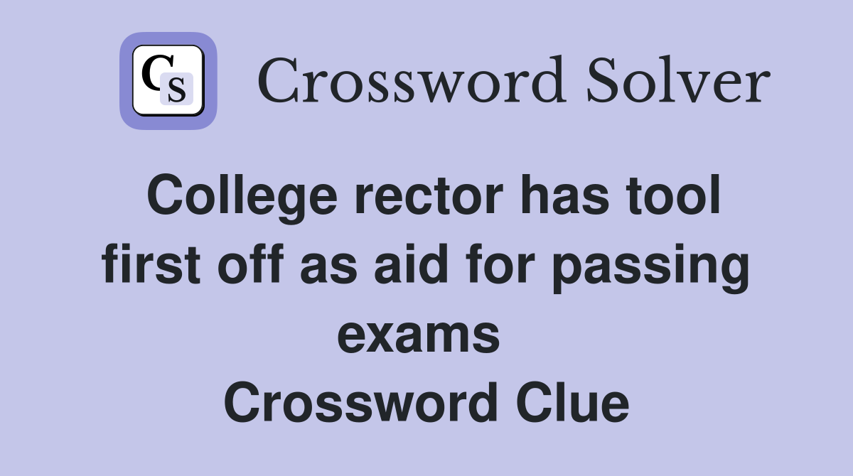 College rector has tool first off as aid for passing exams  Crossword Clue