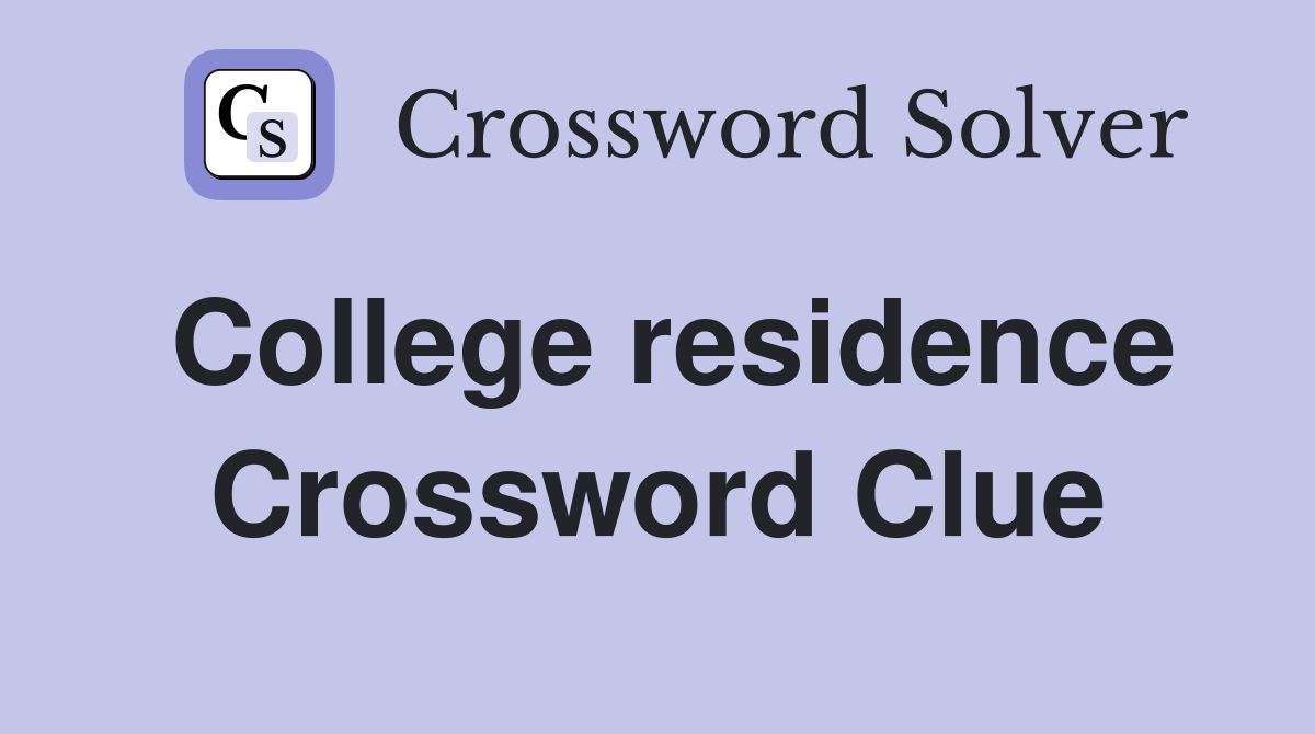 College residence Crossword Clue