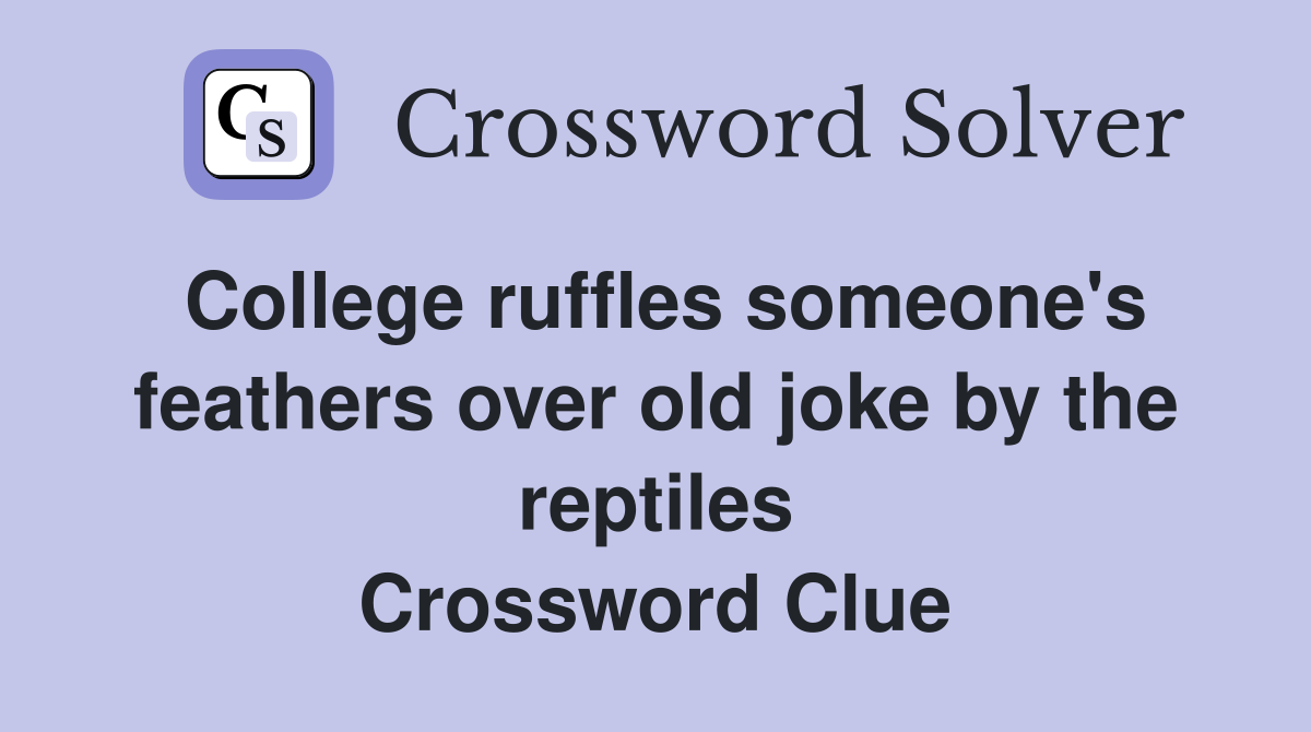 College ruffles someone's feathers over old joke by the reptiles Crossword Clue