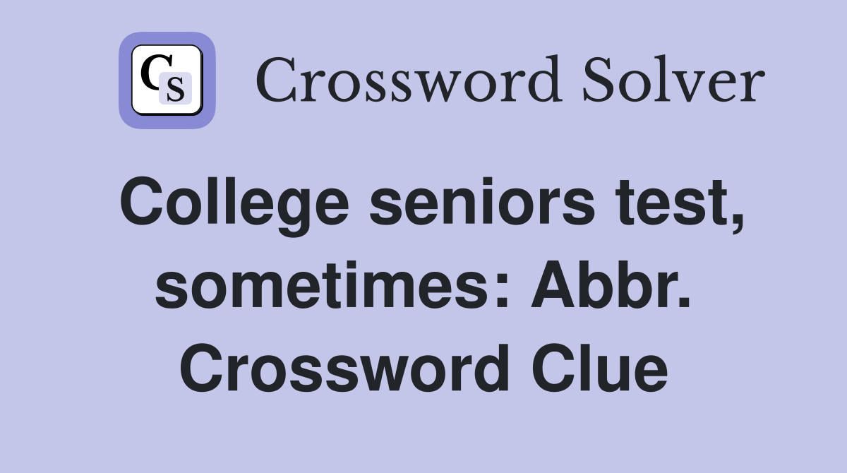 College seniors test, sometimes: Abbr. Crossword Clue